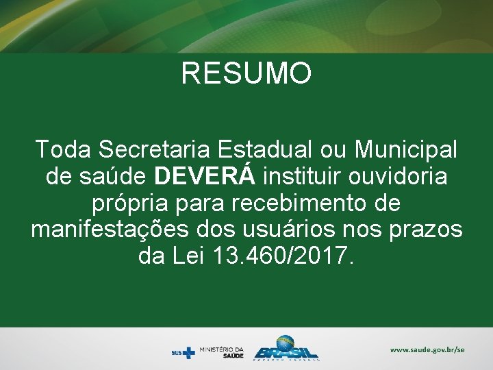 RESUMO Toda Secretaria Estadual ou Municipal de saúde DEVERÁ instituir ouvidoria própria para recebimento