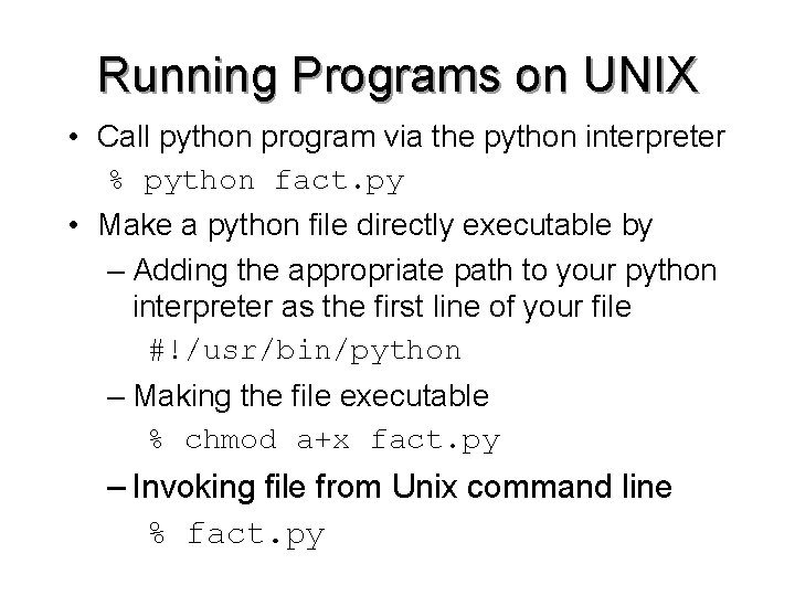 Running Programs on UNIX • Call python program via the python interpreter % python