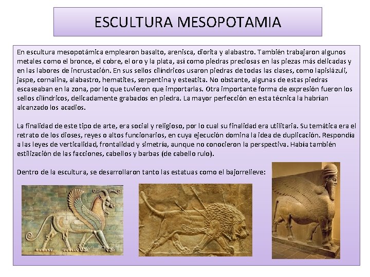 ESCULTURA MESOPOTAMIA En escultura mesopotámica emplearon basalto, arenisca, diorita y alabastro. También trabajaron algunos