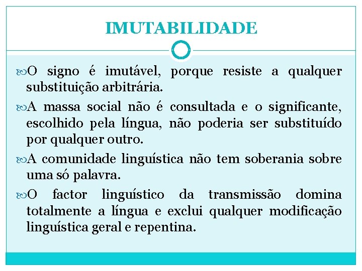 IMUTABILIDADE O signo é imutável, porque resiste a qualquer substituição arbitrária. A massa social