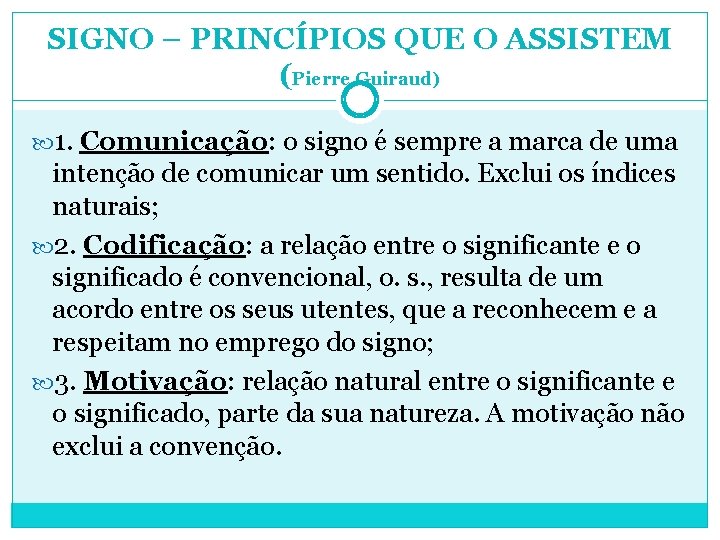 SIGNO – PRINCÍPIOS QUE O ASSISTEM (Pierre Guiraud) 1. Comunicação: o signo é sempre