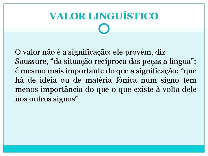 VALOR LINGUÍSTICO O valor não é a significação: ele provém, diz Saussure, “da situação