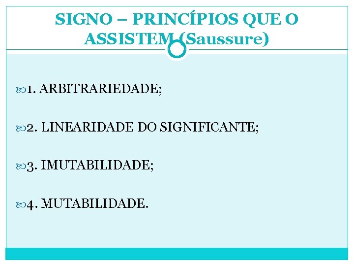 SIGNO – PRINCÍPIOS QUE O ASSISTEM (Saussure) 1. ARBITRARIEDADE; 2. LINEARIDADE DO SIGNIFICANTE; 3.