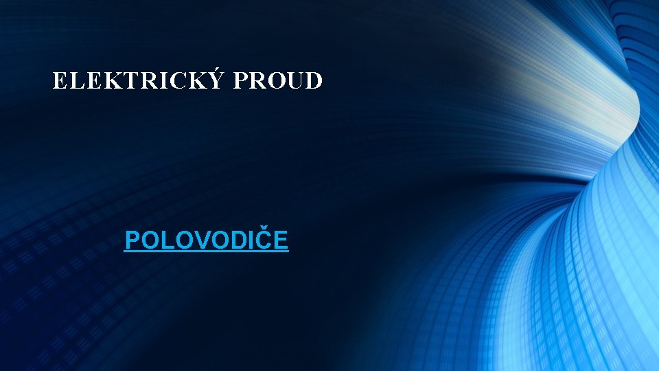 ELEKTRICKÝ PROUD POLOVODIČE 