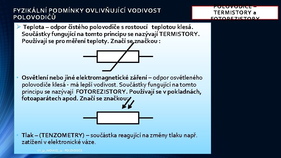 FYZIKÁLNÍ PODMÍNKY OVLIVŇUJÍCÍ VODIVOST POLOVODIČŮ Ø Teplota – odpor čistého polovodiče s rostoucí teplotou