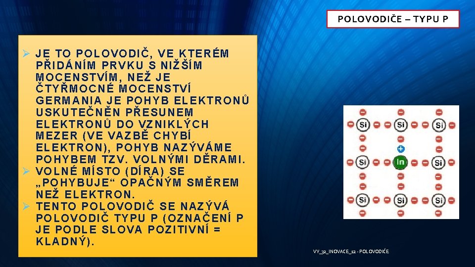 POLOVODIČE – TYPU P Ø JE TO POLOVODIČ, VE KTERÉM PŘIDÁNÍM PRVKU S NIŽŠÍM POLOVODIČE – TYPU P Ø JE TO POLOVODIČ, VE KTERÉM PŘIDÁNÍM PRVKU S NIŽŠÍM