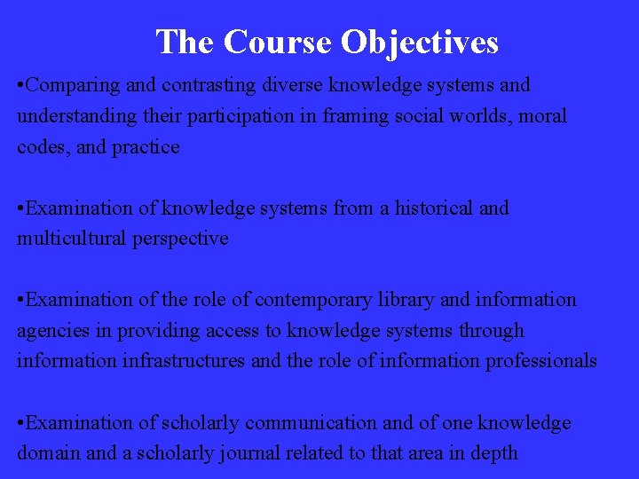 The Course Objectives • Comparing and contrasting diverse knowledge systems and understanding their participation