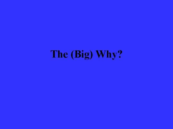 The (Big) Why? 