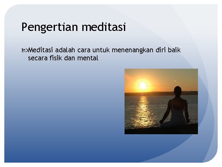 Pengertian meditasi Meditasi adalah cara untuk menenangkan diri baik secara fisik dan mental 