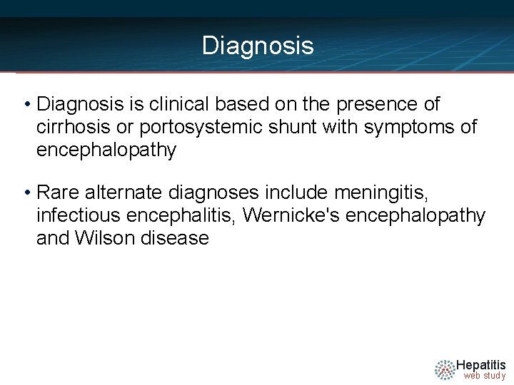 Diagnosis • Diagnosis is clinical based on the presence of cirrhosis or portosystemic shunt