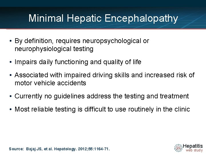 Minimal Hepatic Encephalopathy • By definition, requires neuropsychological or neurophysiological testing • Impairs daily