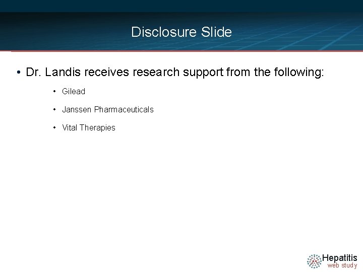 Disclosure Slide • Dr. Landis receives research support from the following: • Gilead •