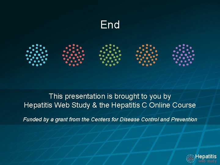 End This presentation is brought to you by Hepatitis Web Study & the Hepatitis