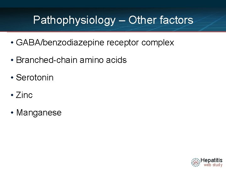 Pathophysiology – Other factors • GABA/benzodiazepine receptor complex • Branched-chain amino acids • Serotonin