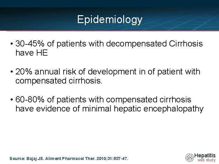 Epidemiology • 30 -45% of patients with decompensated Cirrhosis have HE • 20% annual