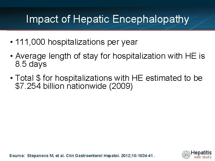 Impact of Hepatic Encephalopathy • 111, 000 hospitalizations per year • Average length of