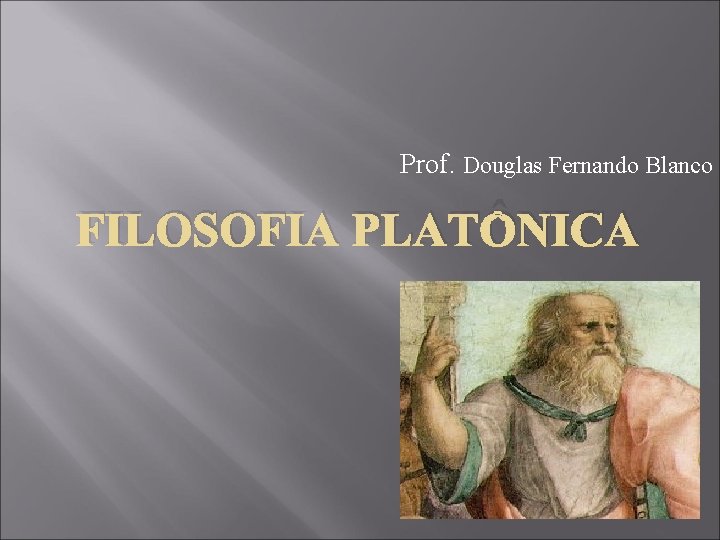 Prof. Douglas Fernando Blanco FILOSOFIA PLATÔNICA 