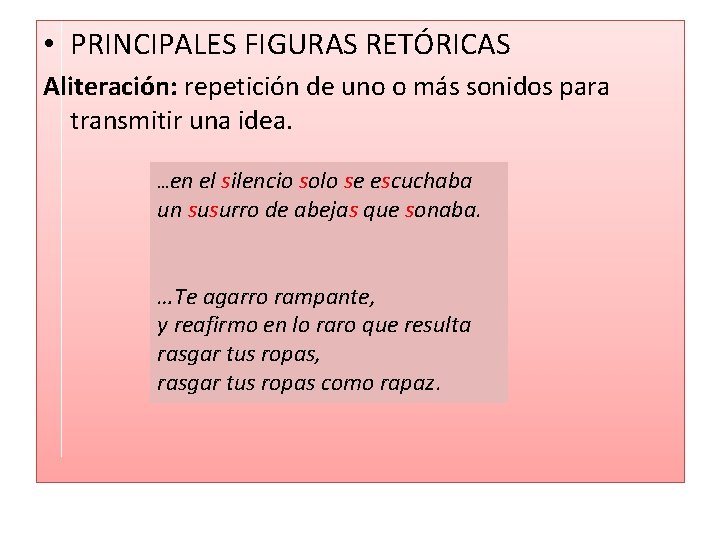  • PRINCIPALES FIGURAS RETÓRICAS Aliteración: repetición de uno o más sonidos para transmitir