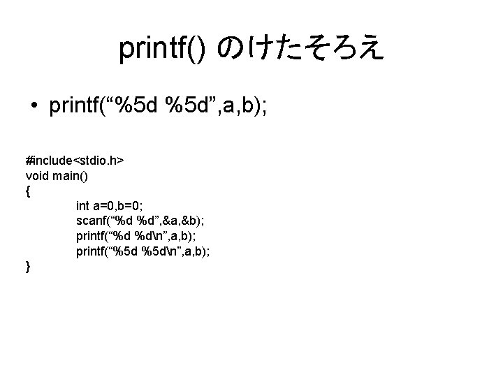 printf() のけたそろえ • printf(“%5 d %5 d”, a, b); #include<stdio. h> void main() {