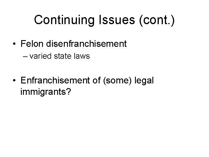 Continuing Issues (cont. ) • Felon disenfranchisement – varied state laws • Enfranchisement of