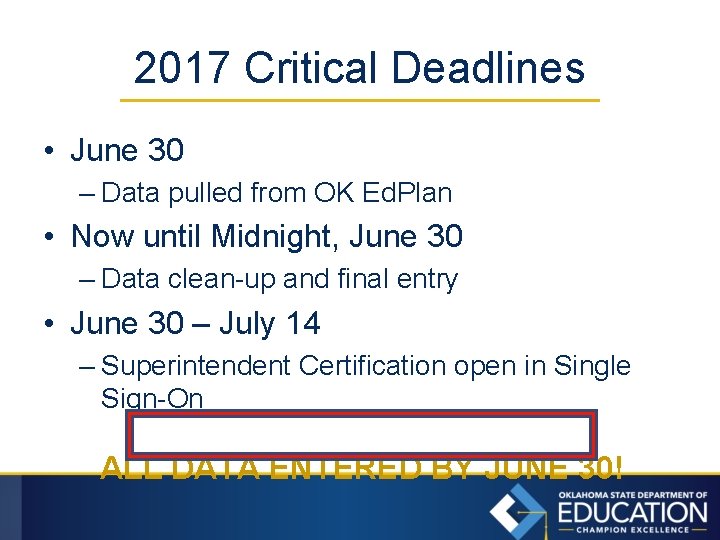 2017 Critical Deadlines • June 30 – Data pulled from OK Ed. Plan •