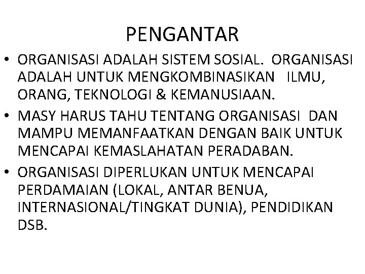 PENGANTAR • ORGANISASI ADALAH SISTEM SOSIAL. ORGANISASI ADALAH UNTUK MENGKOMBINASIKAN ILMU, ORANG, TEKNOLOGI &