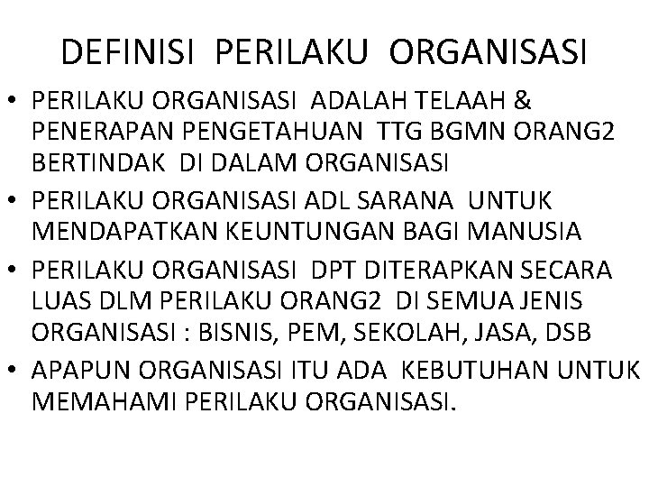 DEFINISI PERILAKU ORGANISASI • PERILAKU ORGANISASI ADALAH TELAAH & PENERAPAN PENGETAHUAN TTG BGMN ORANG DEFINISI PERILAKU ORGANISASI • PERILAKU ORGANISASI ADALAH TELAAH & PENERAPAN PENGETAHUAN TTG BGMN ORANG