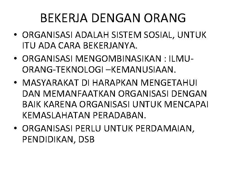 BEKERJA DENGAN ORANG • ORGANISASI ADALAH SISTEM SOSIAL, UNTUK ITU ADA CARA BEKERJANYA. •