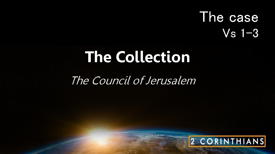 The case Vs 1 -3 The Collection The Council of Jerusalem 