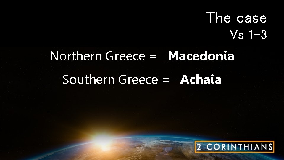 The case Vs 1 -3 Northern Greece = Macedonia Southern Greece = Achaia 
