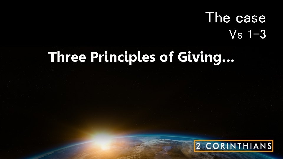 The case Vs 1 -3 Three Principles of Giving… 