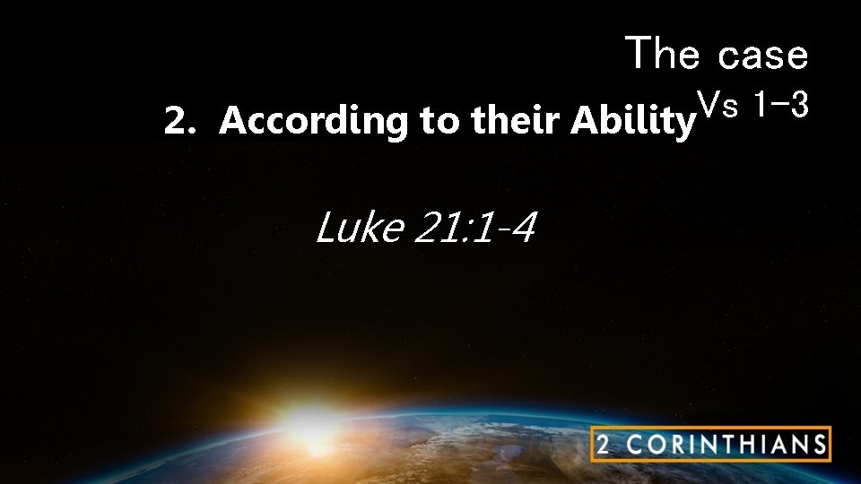 The case Vs 1 -3 2. According to their Ability Luke 21: 1 -4