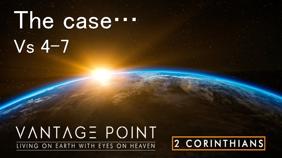 The case… Vs 4 -7 