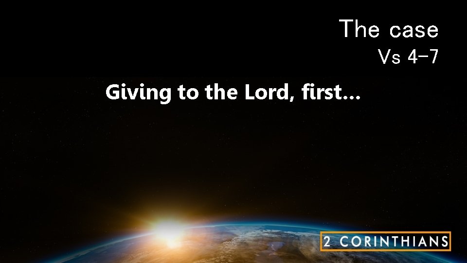 The case Vs 4 -7 Giving to the Lord, first… 