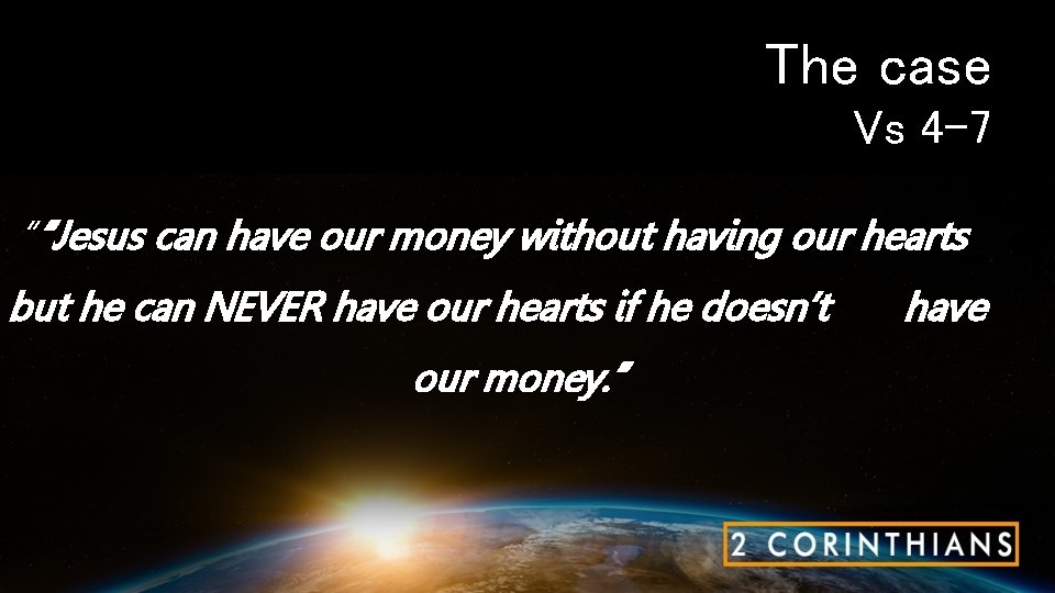 The case Vs 4 -7 “ “Jesus can have our money without having our