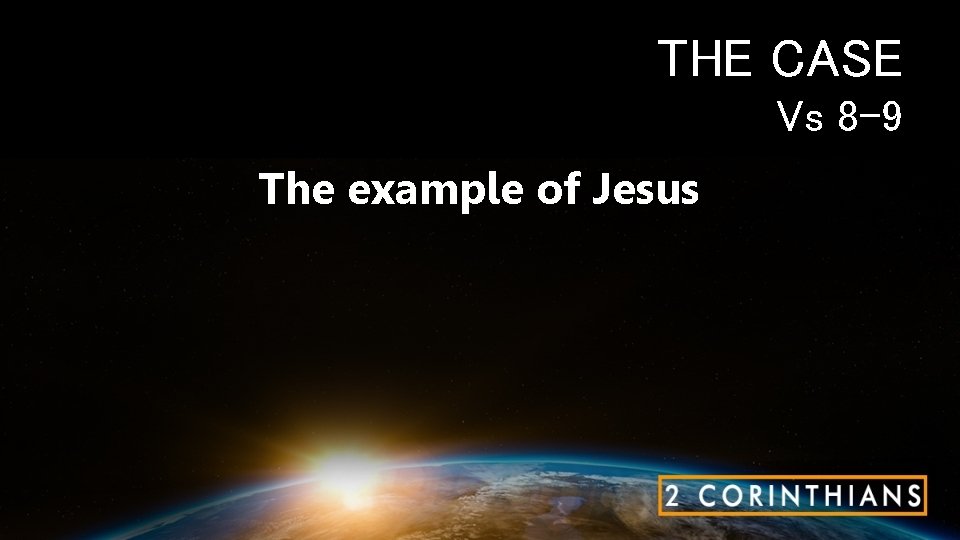 THE CASE Vs 8 -9 The example of Jesus 