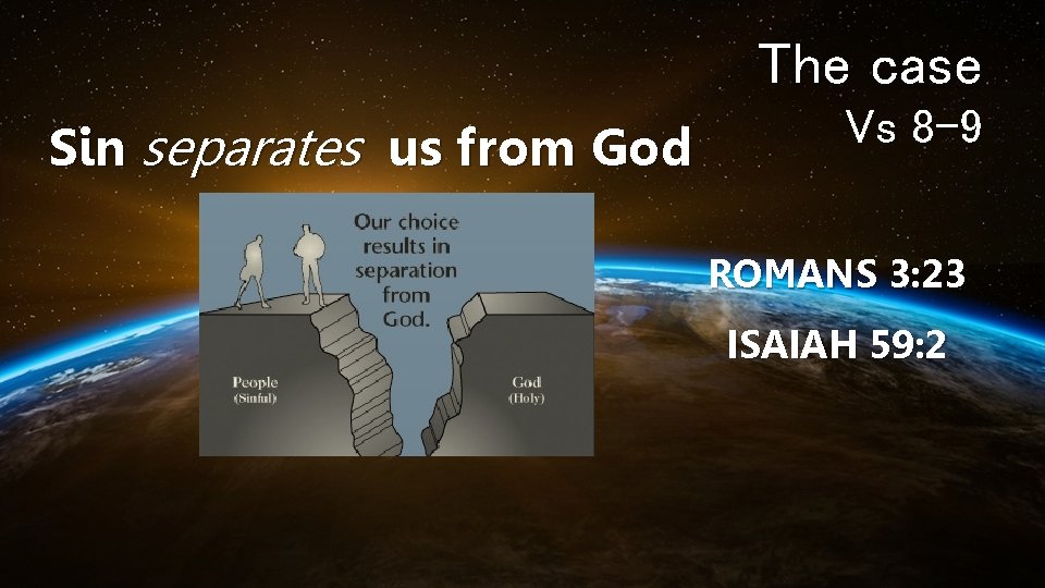 The case Sin separates us from God Vs 8 -9 ROMANS 3: 23 ISAIAH