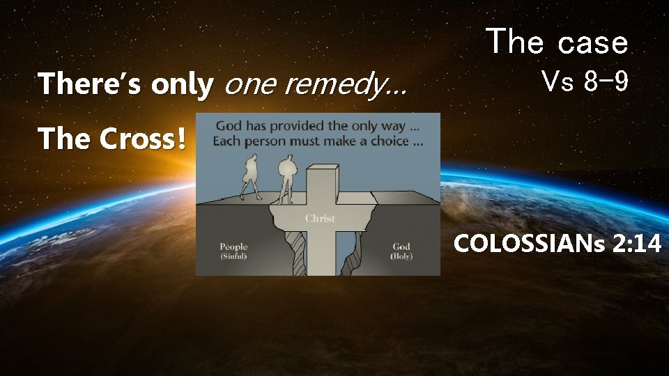 The case There’s only one remedy… Vs 8 -9 The Cross! COLOSSIANs 2: 14