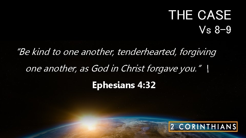 THE CASE Vs 8 -9 “Be kind to one another, tenderhearted, forgiving one another,