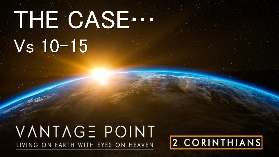 THE CASE… Vs 10 -15 