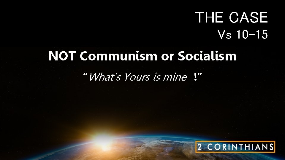 THE CASE Vs 10 -15 NOT Communism or Socialism “What’s Yours is mine !”