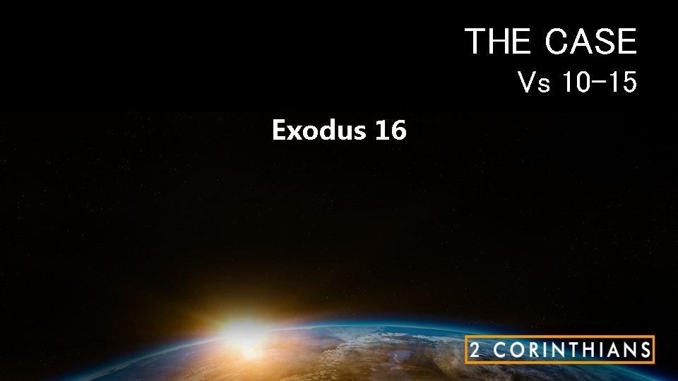 THE CASE Vs 10 -15 Exodus 16 