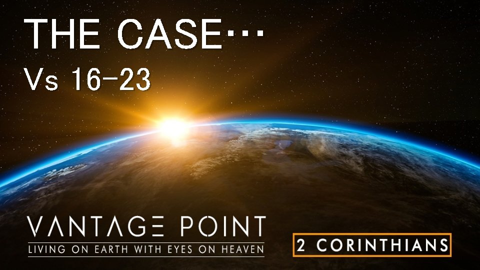 THE CASE… Vs 16 -23 