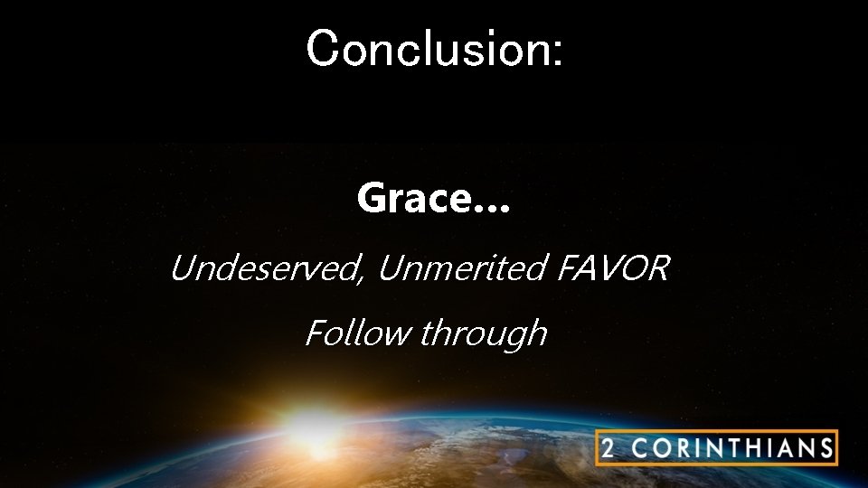 Conclusion: Grace… Undeserved, Unmerited FAVOR Follow through 