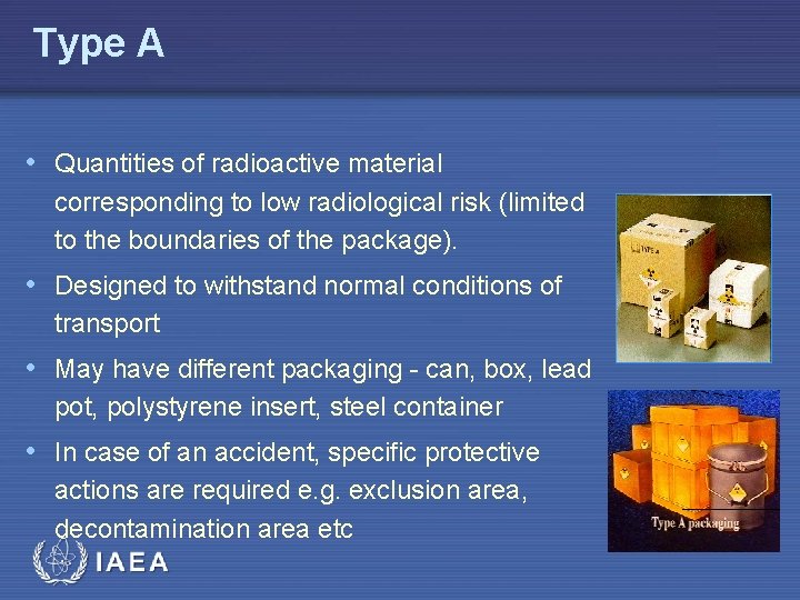 Type A • Quantities of radioactive material corresponding to low radiological risk (limited to