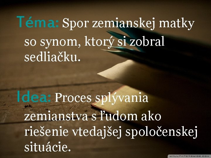 Téma: Spor zemianskej matky so synom, ktorý si zobral sedliačku. Idea: Proces splývania zemianstva