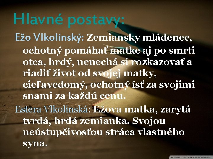 Hlavné postavy: Ežo Vlkolinský: Zemiansky mládenec, ochotný pomáhať matke aj po smrti otca, hrdý,