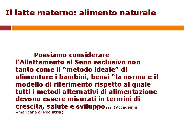 Il latte materno: alimento naturale Possiamo considerare l’Allattamento al Seno esclusivo non tanto come