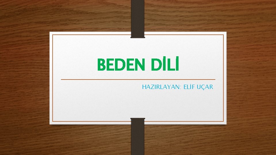 BEDEN DİLİ HAZIRLAYAN: ELİF UÇAR 