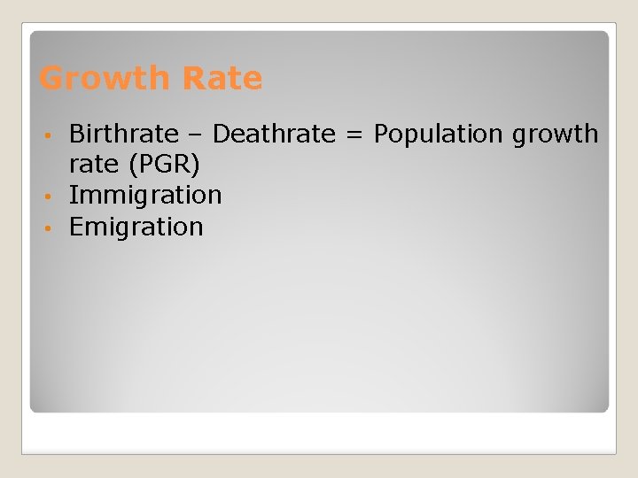 Growth Rate Birthrate – Deathrate = Population growth rate (PGR) • Immigration • Emigration